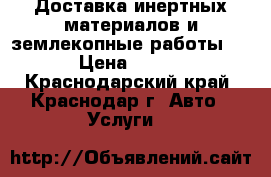 Доставка инертных материалов и землекопные работы ! › Цена ­ 200 - Краснодарский край, Краснодар г. Авто » Услуги   